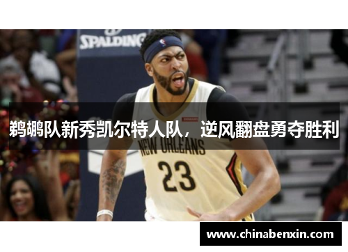 鹈鹕队新秀凯尔特人队，逆风翻盘勇夺胜利