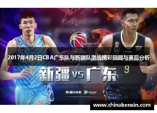 2017年4月2日CBA广东队与新疆队激战精彩回顾与赛后分析