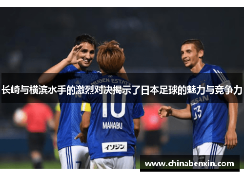 长崎与横滨水手的激烈对决揭示了日本足球的魅力与竞争力