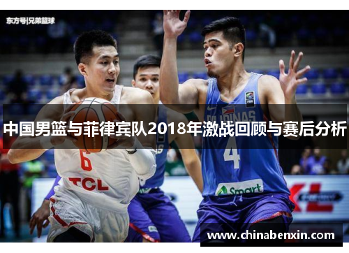 中国男篮与菲律宾队2018年激战回顾与赛后分析